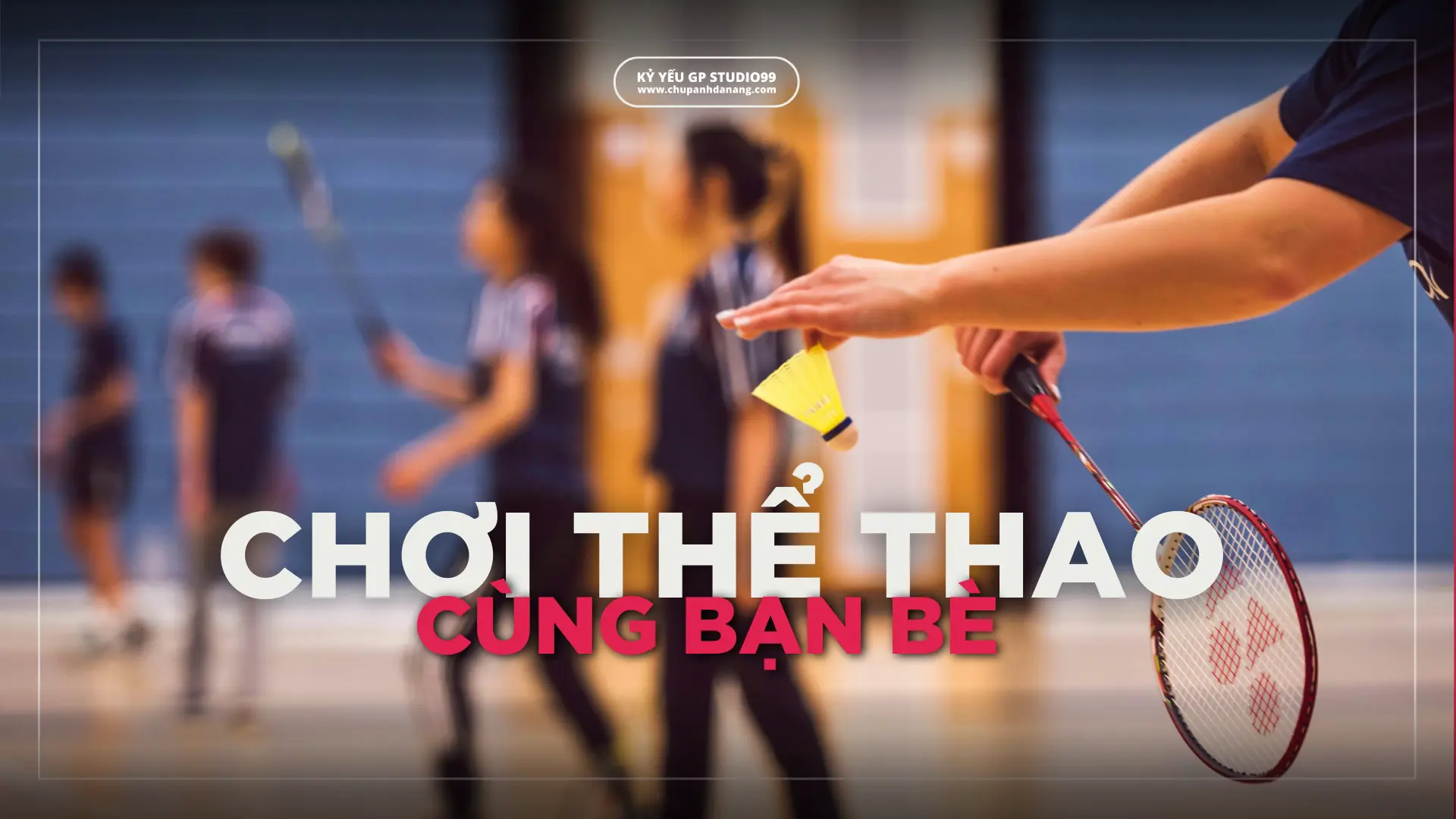Cuộc Sống Sinh Viên Tại Đà Nẵng Qua Góc Nhìn Của Học Sinh Quảng Trị - GP Studio99 14 Chơi thể thao cùng bạn bè.